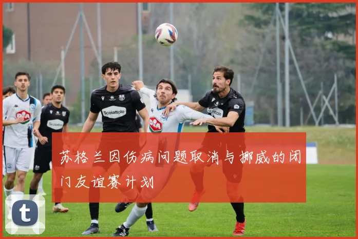 苏格兰因伤病问题取消与挪威的闭门友谊赛计划